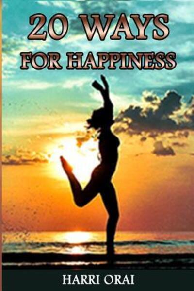 Cover for Harri Orai · 20 WAYS FOR HAPPINESS : The guide to be happy in life always (Paperback Book) (2019)