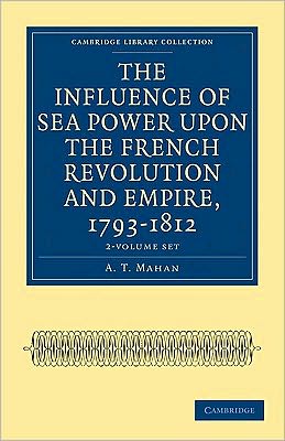 Cover for A. T. Mahan · The Influence of Sea Power upon the French Revolution and Empire, 1793-1812 2 Volume Set - Cambridge Library Collection - Naval and Military History (Book pack) (2010)