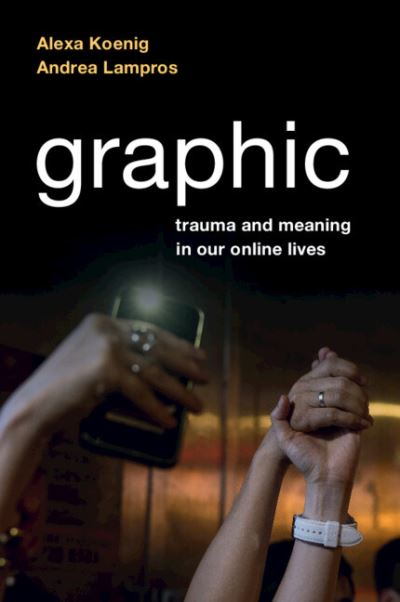 Cover for Koenig, Alexa (University of California, Berkeley) · Graphic: Trauma and Meaning in Our Online Lives (Taschenbuch) (2023)