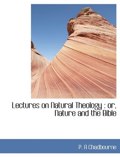 Lectures on Natural Theology: Or, Nature and the Bible - P a Chadbourne - Books - BiblioLife - 9781115854740 - September 29, 2009