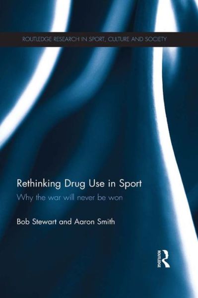 Cover for Stewart, Bob (Victoria University, Australia) · Rethinking Drug Use in Sport: Why the war will never be won - Routledge Research in Sport, Culture and Society (Paperback Book) (2015)