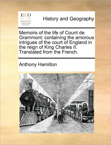 Memoirs of the Life of Count De Grammont: Containing the Amorous Intrigues of the Court of England in the Reign of King Charles Ii. Translated from Th - Anthony Hamilton - Bücher - Gale Ecco, Print Editions - 9781170374740 - 30. Mai 2010