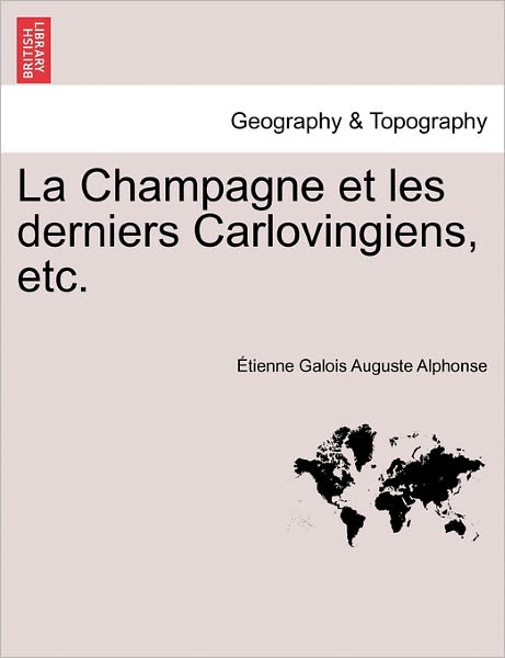 Cover for Tienne Galois Auguste Alphonse · La Champagne et Les Derniers Carlovingiens, Etc. (Pocketbok) (2011)