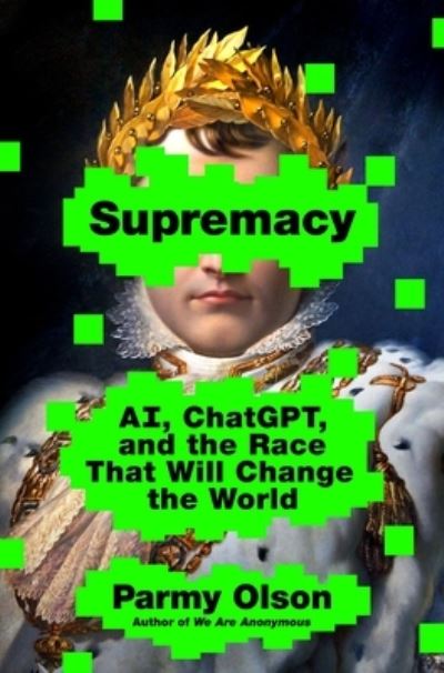 Cover for Parmy Olson · Supremacy: AI, ChatGPT, and the Race that Will Change the World (Gebundenes Buch) (2024)