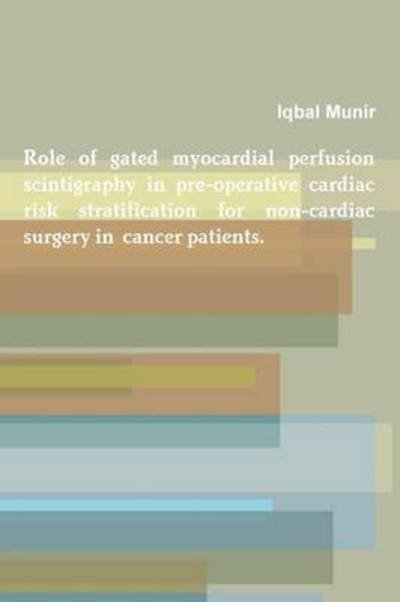 Cover for Iqbal Munir · Role of Gated Myocardial Perfusion Scintigraphy in Pre-operative Cardiac Risk Stratification for Non-cardiac Surgery in Cancer Patients. (Pocketbok) (2015)