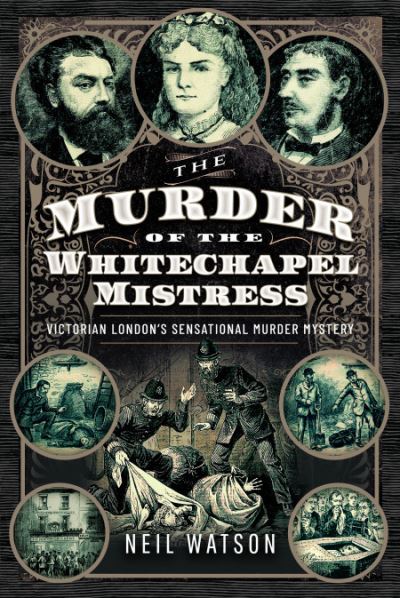 Cover for Neil Watson · The Murder of the Whitechapel Mistress: Victorian London's Sensational Murder Mystery (Hardcover Book) (2023)