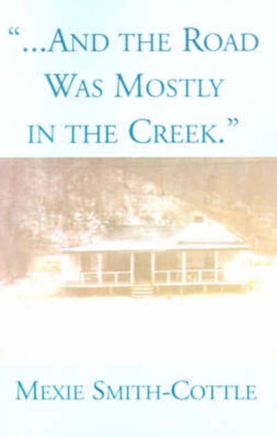 Cover for Mexie Smith-Cottle · And the road was mostly in the creek (Buch) (2001)