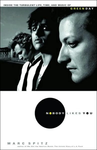 Nobody Likes You: Inside the Turbulent Life, Times, and Music of Green Day - Marc Spitz - Bücher - Hachette Books - 9781401302740 - 7. November 2006