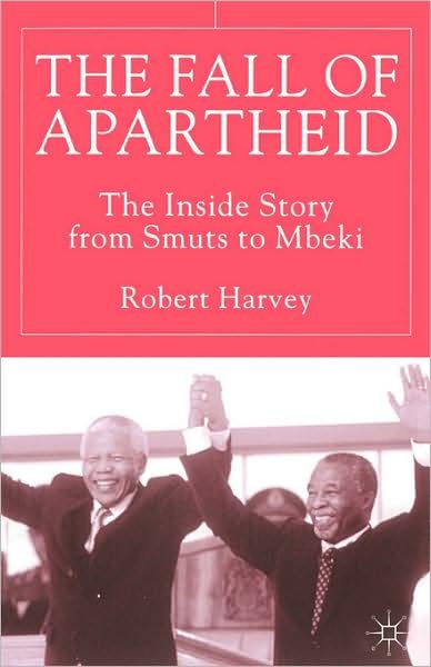 The Fall of Apartheid: The Inside Story from Smuts to Mbeki - R. Harvey - Książki - Palgrave USA - 9781403915740 - 8 czerwca 2001