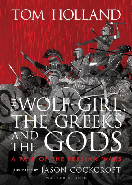 The Wolf-Girl, the Greeks and the Gods: a Tale of the Persian Wars - Tom Holland - Bøker - Walker Books Ltd - 9781406394740 - 4. mai 2023