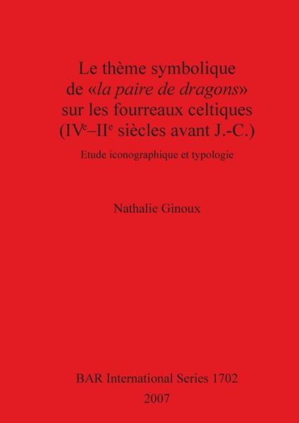 Cover for Nathalie Ginoux · Le the?me symbolique de &quot;la paire de dragons&quot; sur les fourreaux celtiques (IVe-IIe sie?cles avant J.-C.) (Book) (2007)