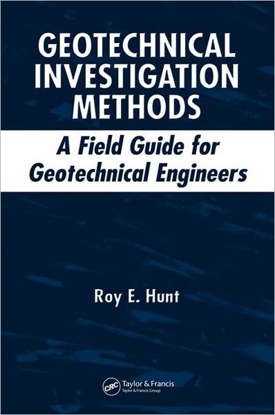 Cover for Roy E. Hunt · Geotechnical Investigation Methods: A Field Guide for Geotechnical Engineers (Hardcover Book) (2006)