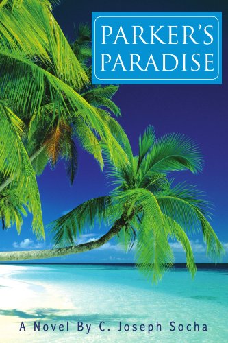 Parker's Paradise - C Joseph Socha - Books - Xlibris, Corp. - 9781425737740 - December 7, 2006