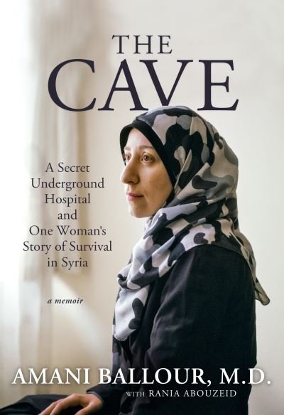 Cover for Amani Ballour · The Cave: A Secret Underground Hospital and One Woman's Story of Survival in Syria (Hardcover Book) (2024)