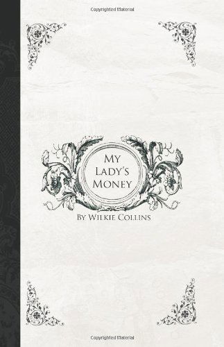 My Lady's Money: an Episode in the Life of a Young Girl - Wilkie Collins - Books - BiblioBazaar - 9781426404740 - October 11, 2007