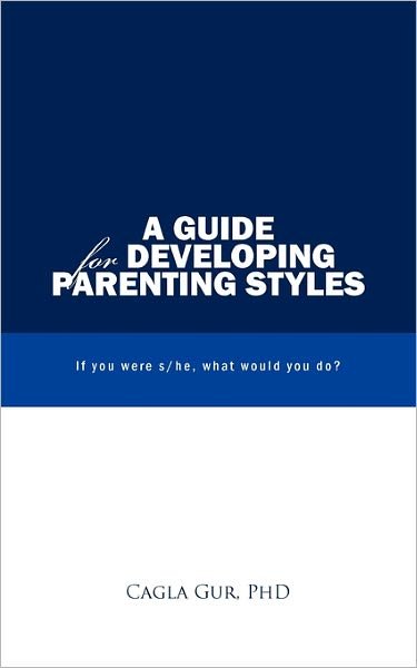 Cover for Cagla Gur Phd · A Guide for Developing Parenting Styles: if You Were S/he, What Would You Do? (Paperback Book) (2011)