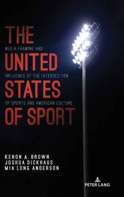Cover for Kenon A. Brown · The United States of Sport: Media Framing and Influence of the Intersection of Sports and American Culture - Communication, Sport, and Society (Hardcover Book) [New edition] (2022)
