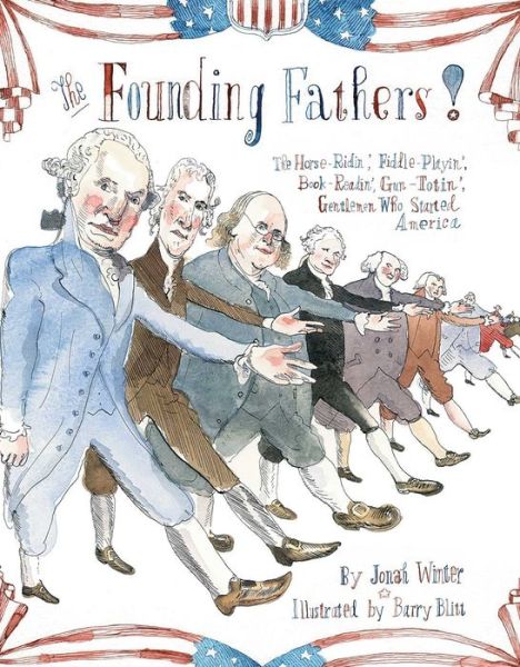 Cover for Jonah Winter · The Founding Fathers!: Those Horse-ridin', Fiddle-playin', Book-readin', Gun-totin' Gentlemen Who Started America (Hardcover Book) (2015)