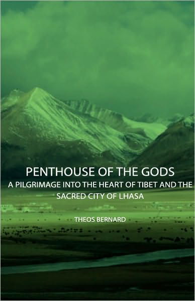 Penthouse Of The Gods - A Pilgrimage Into The Heart Of Tibet And The Sacred City of Lhasa - Theos Bernard - Books - Read Books - 9781443726740 - November 4, 2008