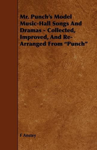 Cover for F Anstey · Mr. Punch's Model Music-hall Songs and Dramas - Collected, Improved, and Re-arranged from &quot;Punch&quot; (Paperback Book) (2009)