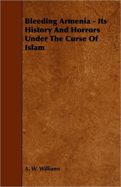 Cover for A. W. Williams · Bleeding Armenia - Its History and Horrors Under the Curse of Islam (Paperback Book) (2009)