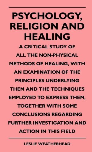Cover for Leslie Weatherhead · Psychology, Religion and Healing - a Critical Study of All the Non-physical Methods of Healing, with an Examination of the Principles Underlying Them ... Conclusions Regarding Further Investigati (Taschenbuch) (2010)