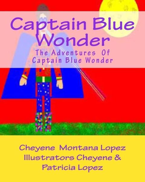 Cover for Cheyene Montana Lopez · Captain Blue Wonder: the Adventures of Captain Blue Wonder (Paperback Bog) (2011)