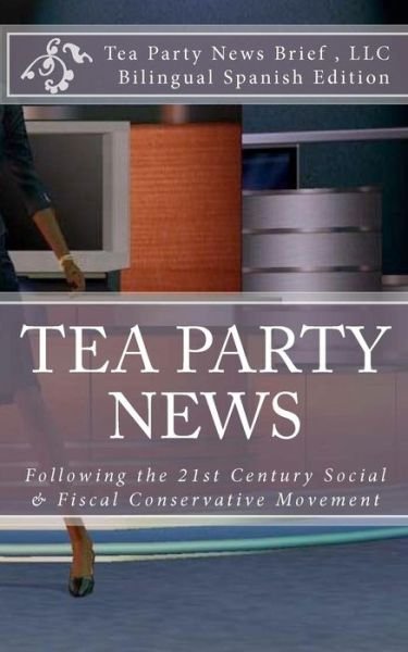 Cover for Tea Party News Brief Llc · Tea Party News Following the 21st Century Social &amp; Fiscal Conservative Movement: Tras El Siglo 21 Movimiento Conservador Social Y Fiscal (Pocketbok) (2011)