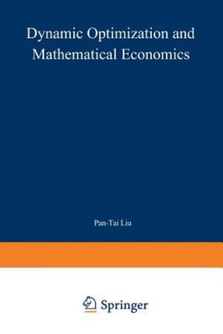 Dynamic Optimization and Mathematical Economics - Mathematical Concepts and Methods in Science and Engineering - Pan-tai Liu - Bøger - Springer-Verlag New York Inc. - 9781468435740 - 14. juni 2012