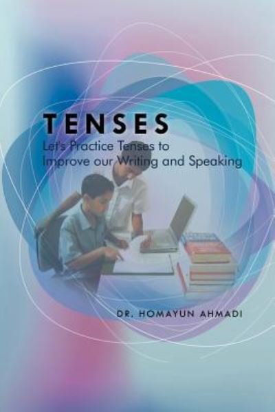 Cover for Homayun Ahmadi · Tenses: Let's Practice Tenses to Improve Our Writing and Speaking: Let's Practice Tenses to Improve Our Writing and Speaking (Paperback Bog) (2012)