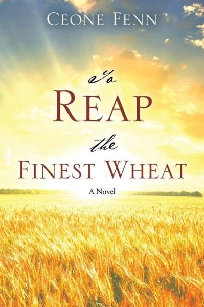 Cover for Ceone Fenn · To Reap the Finest Wheat (Paperback Book) (2015)