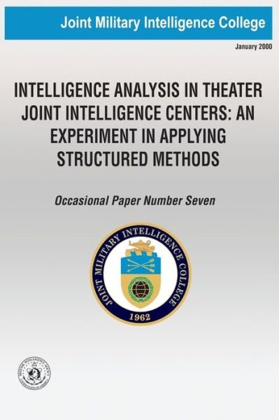 Cover for Msgt Robert D Folker Jr · Intelligence Analysis in Theatre Joint Intelligence Centers: an Experiment in Applying Structured Methods (Paperback Bog) (2013)