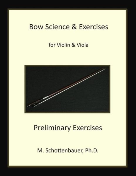 Cover for M Schottenbauer · Bow Science &amp; Exercises for Violin &amp; Viola Preliminary Exercises: Preliminary Exercises (Paperback Bog) (2013)