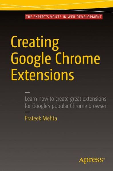 Creating Google Chrome Extensions - Prateek Mehta - Books - APress - 9781484217740 - June 11, 2016
