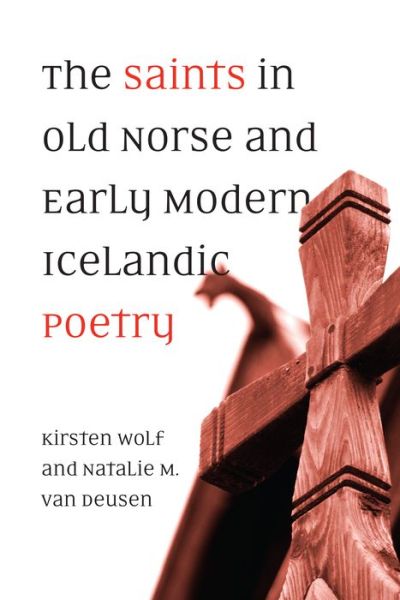 Cover for Kirsten Wolf · The Saints in Old Norse and Early Modern Icelandic Poetry - Toronto Old Norse-Icelandic Series (TONIS) (Hardcover Book) (2017)