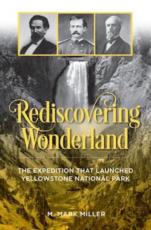 Cover for M. Mark Miller · Rediscovering Wonderland: The Expedition That Launched Yellowstone National Park (Paperback Book) (2022)