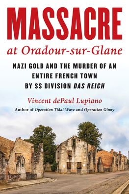 Cover for Vincent dePaul Lupiano · Massacre at Oradour-sur-Glane: Nazi Gold and the Murder of an Entire French Town by SS Division Das Reich (Hardcover Book) (2024)