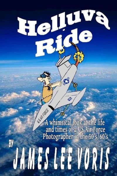 Cover for James Lee Voris · Helluva Ride: the Madcap Misadventures of an Air Force Photographer (Paperback Bog) (2014)