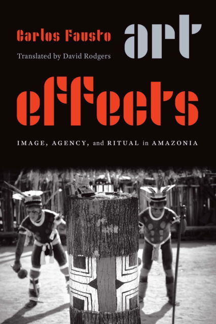 Cover for Carlos Fausto · Art Effects: Image, Agency, and Ritual in Amazonia (Paperback Bog) (2024)
