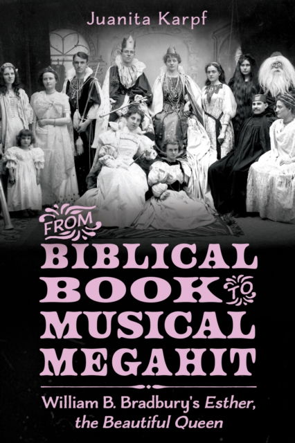 Cover for Juanita Karpf · From Biblical Book to Musical Megahit: William B. Bradbury's Esther, the Beautiful Queen (Hardcover Book) (2023)