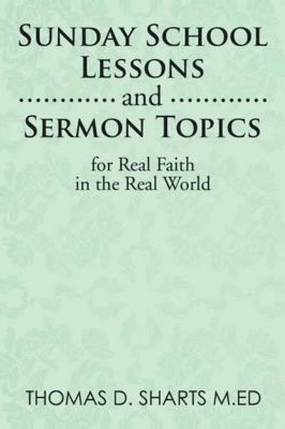 Thomas D Sharts M Ed · Sunday School Lessons and Sermon Topics for Real Faith in the Real World (Pocketbok) (2014)