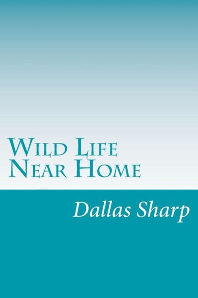 Cover for Dallas Lore Sharp · Wild Life Near Home (Paperback Book) (2014)