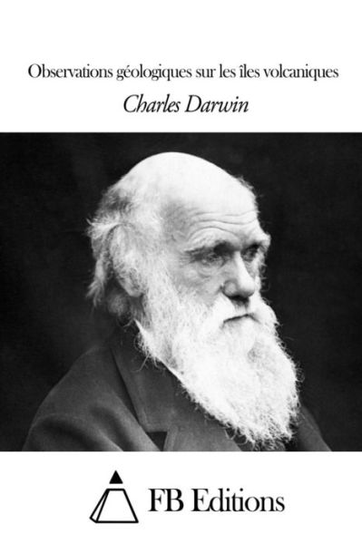 Observations Geologiques Sur Les Iles Volcaniques - Charles Darwin - Books - Createspace - 9781507572740 - January 14, 2015