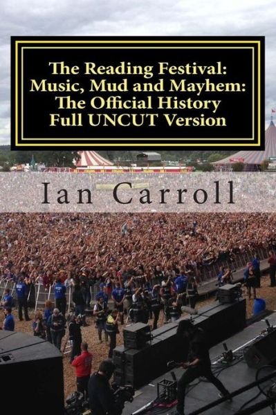 The Reading Festival: Music, Mud and Mayhem: the Official History: the Complete Version Uncut - Mr Ian Carroll - Livres - Createspace - 9781511490740 - 28 mars 2015