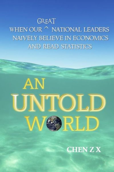 Cover for Z X Chen · An Untold World: when Our Great National Leaders Naively Believe in Economics and Read Statistics (Taschenbuch) (2015)