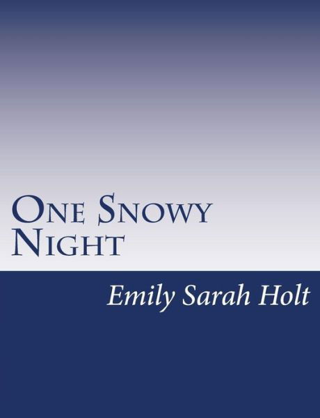 One Snowy Night - Emily Sarah Holt - Kirjat - Createspace - 9781517146740 - tiistai 1. syyskuuta 2015