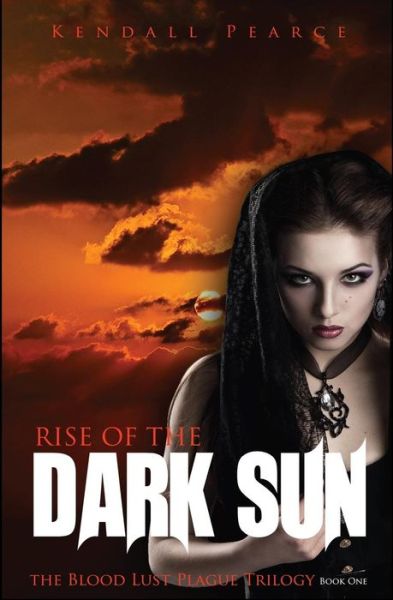 Cover for Kendall Pearce · Rise of the Dark Sun (The Blood Lust Plague Trilogy Book 1) (Paperback Book) (2015)