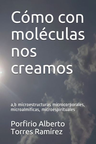 Cover for Porfirio Alberto Torres Ramirez Esc · Como con moleculas nos creamos (Paperback Book) (2017)