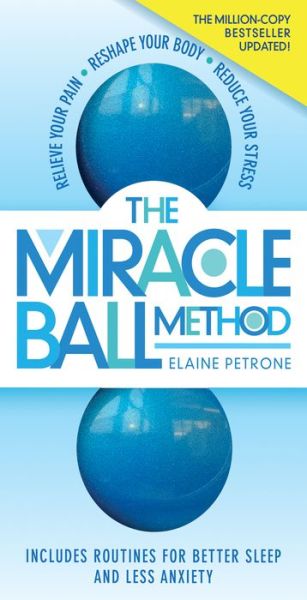 Cover for Elaine Petrone · The Miracle Ball Method, Revised Edition: Relieve Your Pain, Reshape Your Body, Reduce Your Stress (Paperback Book) [Second Edition, Revised edition] (2020)