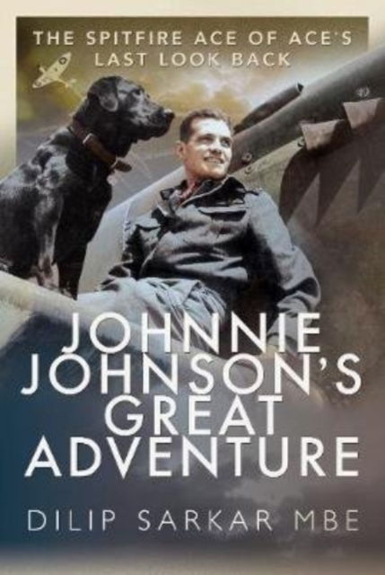 Cover for Dilip Sarkar MBE · Johnnie Johnson's Great Adventure: The Spitfire Ace of Ace's Last Look Back (Hardcover Book) (2020)